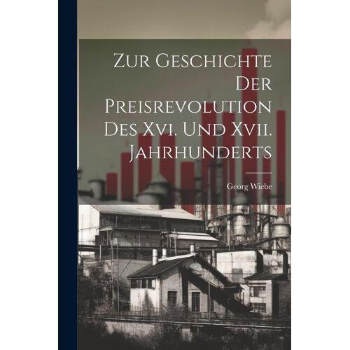 Zur Geschichte Der Preisrevolution Des Xvi. Und Xvii. Jahrhunderts
