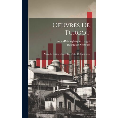 Oeuvres De Turgot: Nouvelle Édition Classée Par Ordre De Matières...