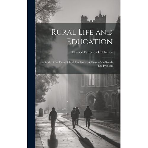 Rural Life And Education: A Study Of The Rural-School Problem As A Phase Of The Rural-Life Problem