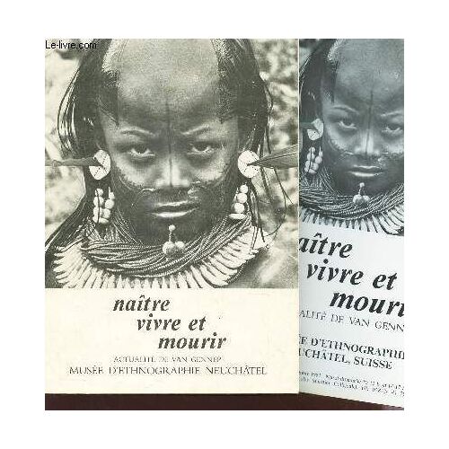 Naitre Vivre Et Mourir - Actualite De Van Gennep / Exposition Du 28 Juin Au 31 Décembre 1981 - Au Musée D'ethnographie, Neuchatel, Suisse.