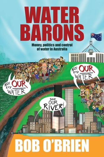 Water Barons: Money, Politics And Control Of Water In Australia