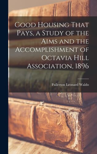 Good Housing That Pays, A Study Of The Aims And The Accomplishment Of Octavia Hill Association, 1896