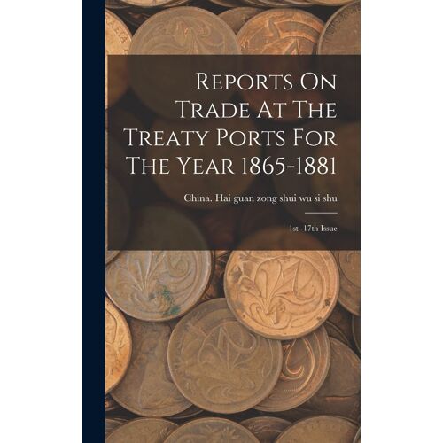 Reports On Trade At The Treaty Ports For The Year 1865-1881