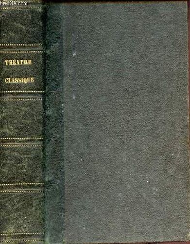 Théatre Classique Contenant Le Cid, Horace, Cinna, Polyeucte De P.Corneille Le Misanthrope De Molière Britannicus, Esther, Athalie De J.Racine.