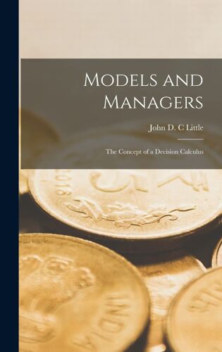 Models And Managers: The Concept Of A Decision Calculus