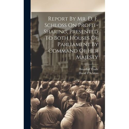 Report By Mr. D. F. Schloss On Profit-Sharing, Presented To Both Houses Of Parliament By Command Of Her Majesty