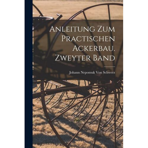 Anleitung Zum Practischen Ackerbau. Zweyter Band