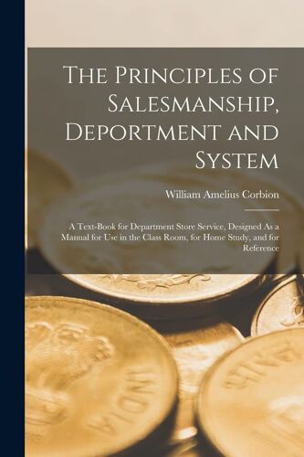 The Principles Of Salesmanship, Deportment And System: A Text-Book For Department Store Service, Designed As A Manual For Use In The Class Room, For H