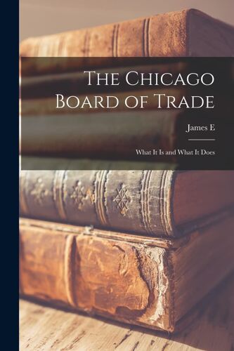 The Chicago Board Of Trade: What It Is And What It Does