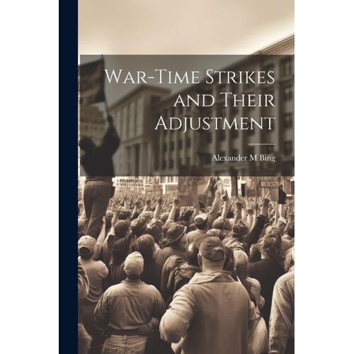 War-Time Strikes And Their Adjustment