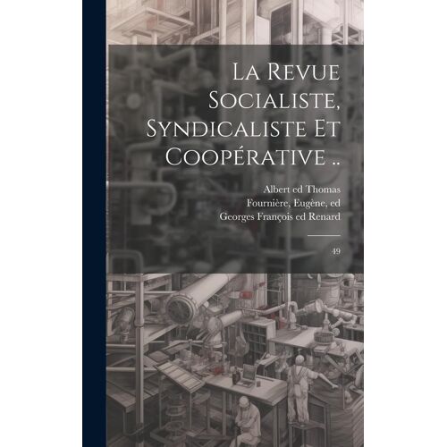 La Revue Socialiste, Syndicaliste Et Coopérative ..