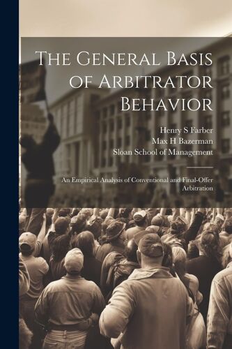 The General Basis Of Arbitrator Behavior: An Empirical Analysis Of Conventional And Final-Offer Arbitration