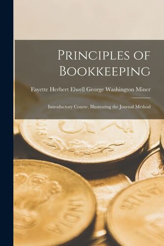 Principles Of Bookkeeping: Introductory Course, Illustrating The Journal Method