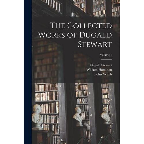 The Collected Works Of Dugald Stewart; Volume 1