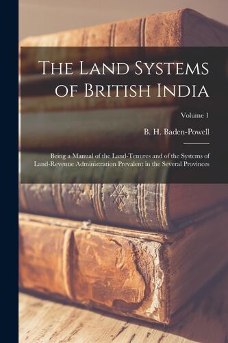 The Land Systems Of British India: Being A Manual Of The Land-Tenures And Of The Systems Of Land-Revenue Administration Prevalent In The Several Provi