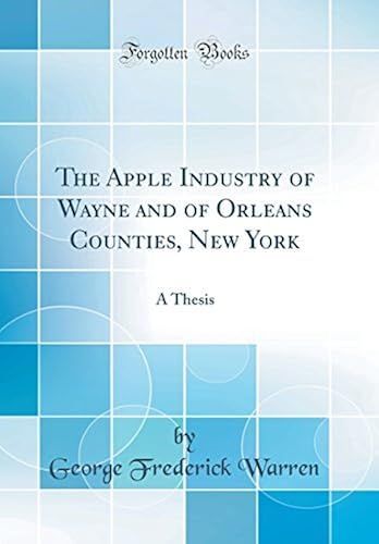 The Apple Industry Of Wayne And Of Orleans Counties, New York: A Thesis (Classic Reprint)