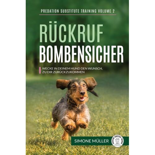 Rckruf Bombensicher: Wecke In Deinem Hund Den Wunsch Zu Dir Zurckzukommen: 2 (Predation Substitute Training)