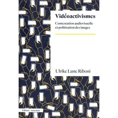 Vidéoactivisme - Contestation Audiovisuelle Et Politisation Des Images