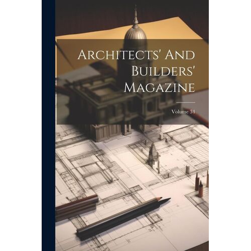 Architects' And Builders' Magazine; Volume 34