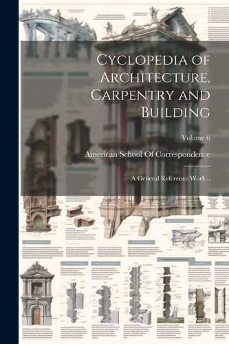 Cyclopedia Of Architecture, Carpentry And Building; A General Reference Work ..; Volume 6