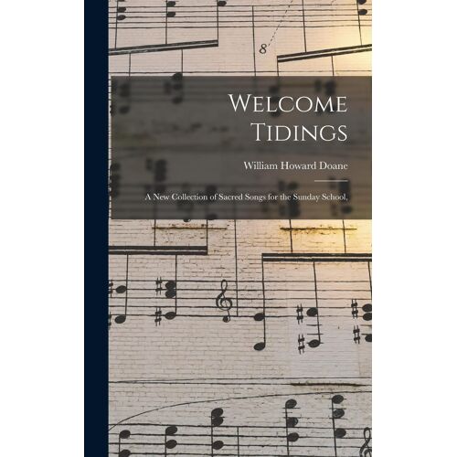Welcome Tidings: A New Collection Of Sacred Songs For The Sunday School,