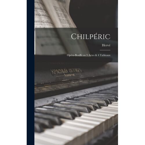 Chilpéric; Opéra-Bouffe En 3 Actes & 4 Tableaux