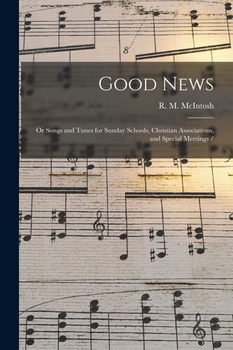 Good News: Or Songs And Tunes For Sunday Schools, Christian Associations, And Special Meetings /