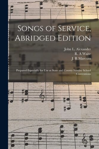 Songs Of Service, Abridged Edition: Prepared Especially For Use At State And County Sunday School Conventions