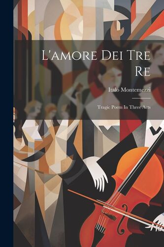 L'amore Dei Tre Re: Tragic Poem In Three Acts