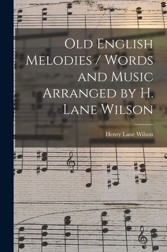 Old English Melodies / Words And Music Arranged By H. Lane Wilson