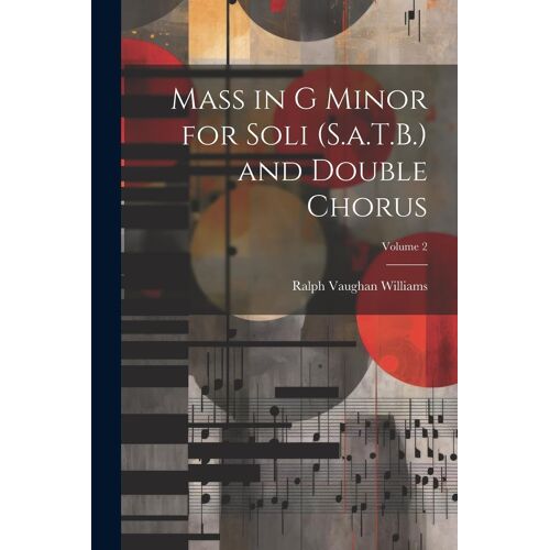 Mass In G Minor For Soli (S.A.T.B.) And Double Chorus; Volume 2