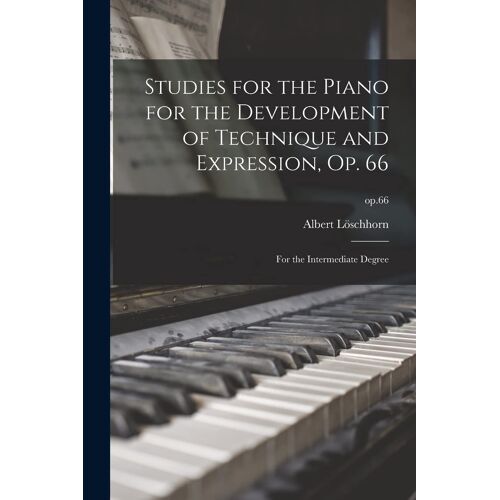 Studies For The Piano For The Development Of Technique And Expression, Op. 66: For The Intermediate Degree; Op.66