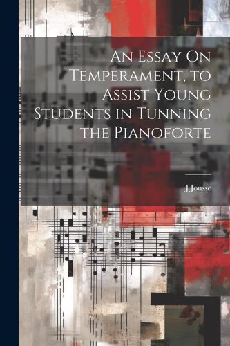 An Essay On Temperament, To Assist Young Students In Tunning The Pianoforte