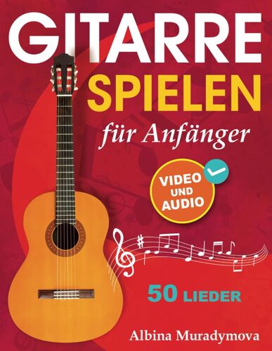 Gitarrenunterricht Fr Anfnger + Video Und Audio: Gitarre Spielen Fr Kinder, Jugendliche Und Erwachsene, 50 Lieder