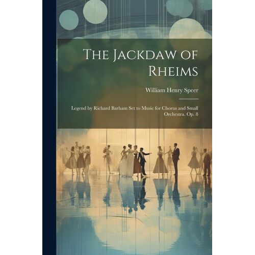 The Jackdaw Of Rheims: Legend By Richard Barham Set To Music For Chorus And Small Orchestra. Op. 8