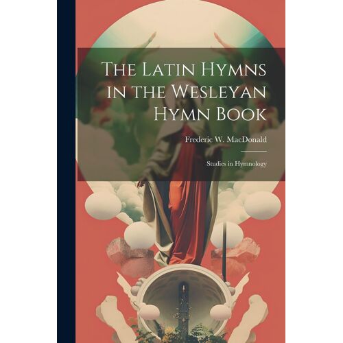 The Latin Hymns In The Wesleyan Hymn Book; Studies In Hymnology