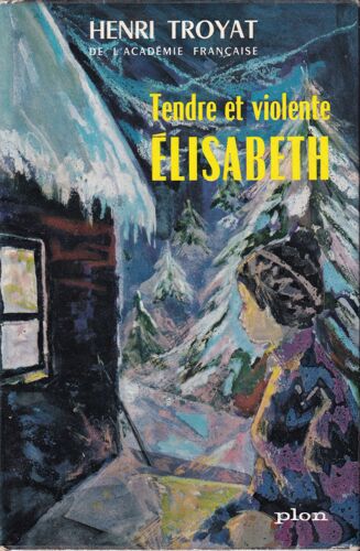 "Tendre Et Violente Élisabeth" (Les Semailles Et Les Moissons 4), Henri Troyat, Plon, 1963