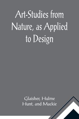 Art-Studies From Nature, As Applied To Design; For The Use Of Architects, Designers, And Manufacturers