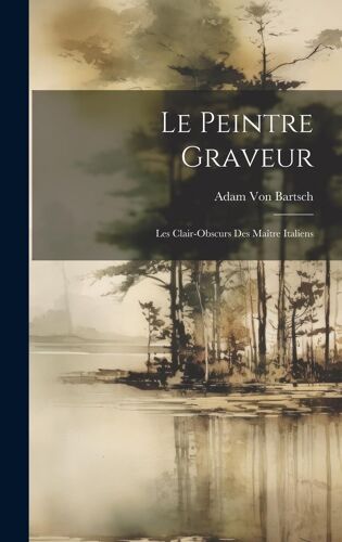 Le Peintre Graveur: Les Clair-Obscurs Des Maître Italiens