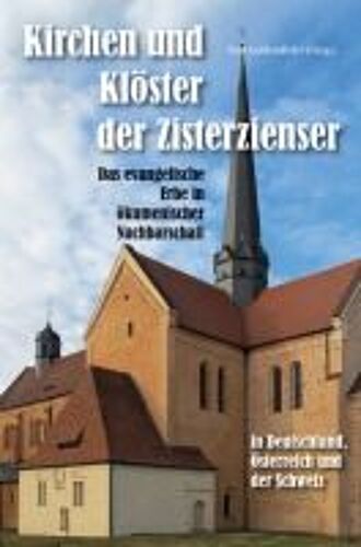 Kirchen Und Klöster Der Zisterzienser In Deutschland, Österreich Und Der Schweiz - Das Evangelische Erbe In Ökumenischer Nachbarschaft
