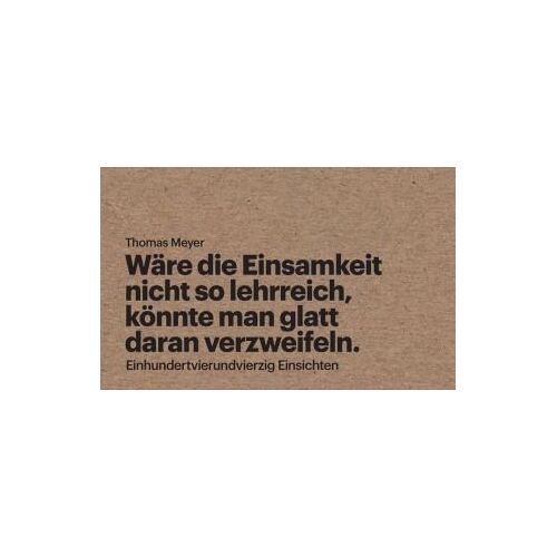 Wäre Die Einsamkeit Nicht So Lehrreich, Könnte Man Glatt Daran Verzweifeln