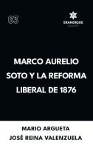 Marco Aurelio Soto Y La Reforma Liberal De 1876