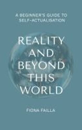 Reality And Beyond This World, A Beginner's Guide To Self-Actualisation