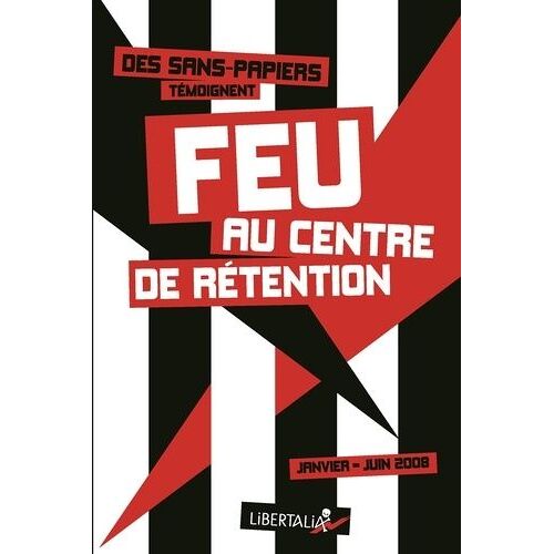 Feu Au Centre De Rétention (Janvier-Juin 2008) - Des Sans-Papiers Témoignent