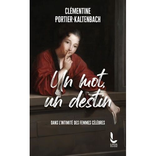 Un Mot, Un Destin - Dans L'intimité Des Femmes Célèbres