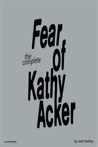 The Complete Fear Of Kathy Acker