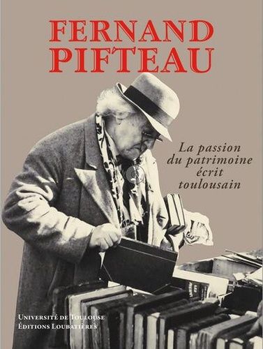 Fernand Pifteau - La Passion Du Patrimoine Écrit Toulousain