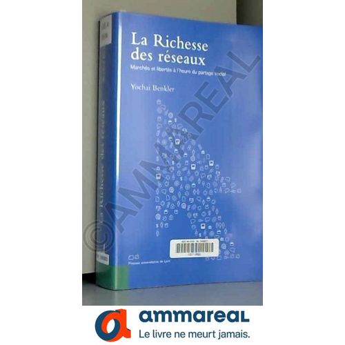 La Richesse Des Réseaux : Marchés Et Libertés À L'heure Du Partage Social