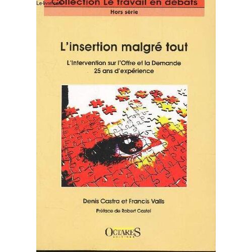 L'insertion Malgre Tut - L4intervention Sur L'offre Et La Demande 25 Ans D'experience / Collection Le Travail En Debats - Hors Serie.