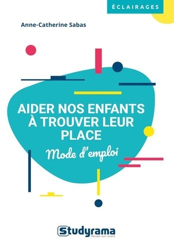 Aider Nos Enfants À Trouver Leur Place - Parents, Enseignants, Éducateurs